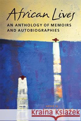 African Lives : An Anthology of Memoirs and Autobiographies Geoff Wisner 9781588268877