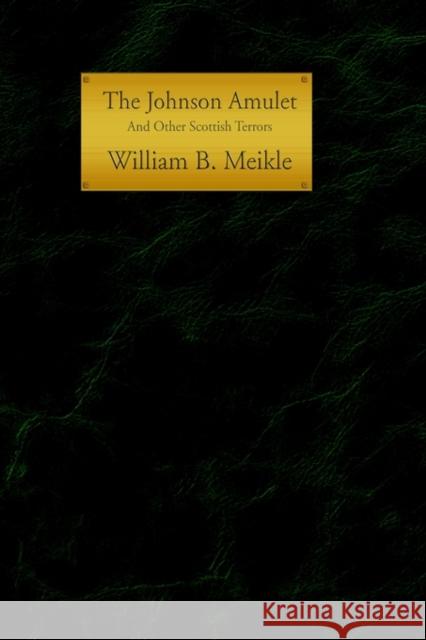 The Johnson Amulet and Other Scottish Terrors William B. Meikle 9781588270504 IndyPublish.com