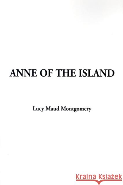 Anne of the Island Lucy Maud Montgomery 9781588275967 IndyPublish.com
