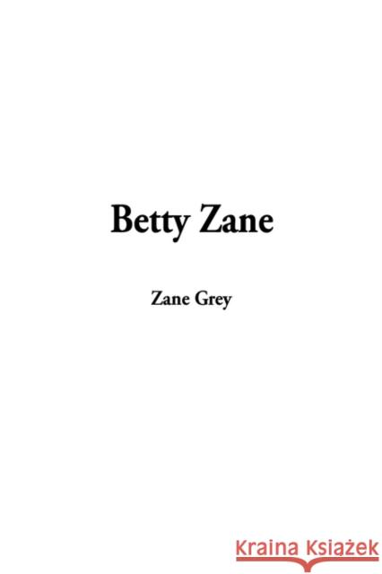 Betty Zane Zane Grey 9781588278708 IndyPublish.com