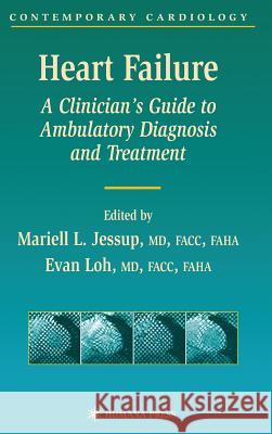 Heart Failure: A Clinician's Guide to Ambulatory Diagnosis and Treatment Mariell L. Jessup Evan Loh Mariell L. Jessup 9781588290410 Humana Press