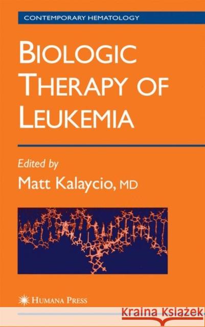 Biologic Therapy of Leukemia Maxwell K. Hearn Matt Kalaycio Matt Kalaycio 9781588290717