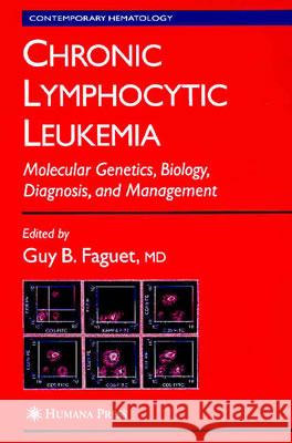 Chronic Lymphocytic Leukemia: Molecular Genetics, Biology, Diagnosis, and Management Guy B. Faguet 9781588290991 Humana Press