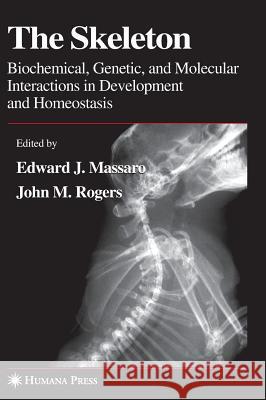 The Skeleton: Biochemical, Genetic, and Molecular Interactions in Development and Homeostasis Edward J. Massaro John M. Rogers 9781588292155