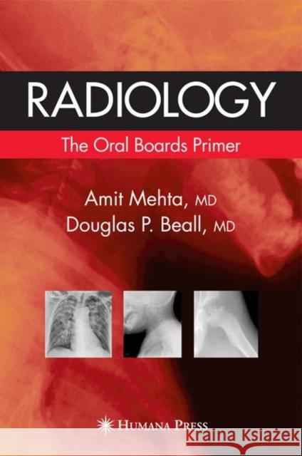 Radiology: The Oral Boards Primer Amit Mehta Douglas P. Beall 9781588293572 Humana Press