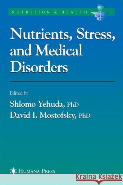 Nutrients, Stress and Medical Disorders Shlomo Yehuda Shlomo Yehuda David I. Mostofsky 9781588294326 Humana Press