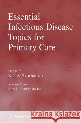 Essential Infectious Disease Topics for Primary Care Niel S. Skolnik Neil S. Skolnik Ross H. Albert 9781588295200 Humana Press