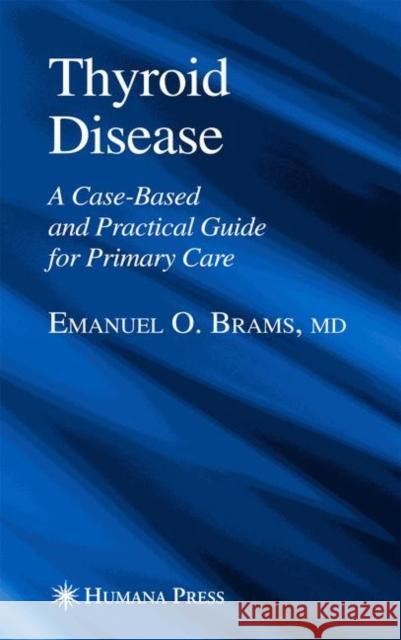 Thyroid Disease: A Case-Based and Practical Guide for Primary Care Brams, Emanuel O. 9781588295347 Humana Press