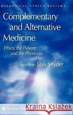Complementary and Alternative Medicine: Ethics, the Patient, and the Physician Snyder, Lois 9781588295842 Humana Press