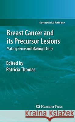 Breast Cancer and Its Precursor Lesions: Making Sense and Making It Early Thomas, Patricia A. 9781588296863