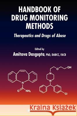 Handbook of Drug Monitoring Methods: Therapeutics and Drugs of Abuse Dasgupta, Amitava 9781588297808 Humana Press