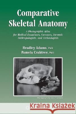 Comparative Skeletal Anatomy: A Photographic Atlas for Medical Examiners, Coroners, Forensic Anthropologists, and Archaeologists Adams, Bradley J. 9781588298447 Springer, Berlin