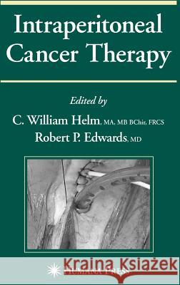 Intraperitoneal Cancer Therapy C. William Helm Robert P. Edwards 9781588298782 Humana Press