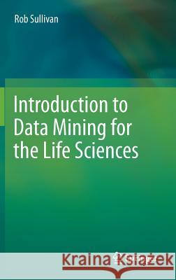 Introduction to Data Mining for the Life Sciences Rob Sullivan 9781588299420 Humana Press