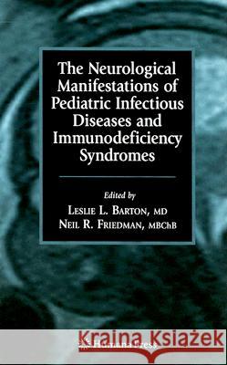 The Neurological Manifestations of Pediatric Infectious Diseases and Immunodeficiency Syndromes Neil R. Friedman 9781588299673
