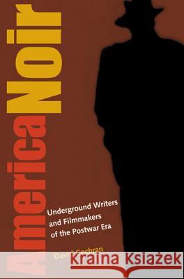 America Noir: Underground Writers and Filmmakers of the Postwar Era David Cochran 9781588342188