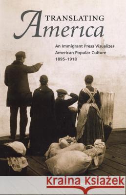 Translating America: An Ethnic Press and Popular Culture, 1890-1920 Peter Conolly-Smith Conolly-Smith 9781588342874 Smithsonian Books (DC)