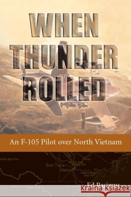 When Thunder Rolled: An F-105 Pilot Over North Vietnam Ed Rasimus 9781588345059
