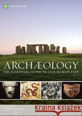 Archaeology: The Essential Guide to Our Human Past Brian Fagan, Paul Bahn 9781588345912 Smithsonian Books