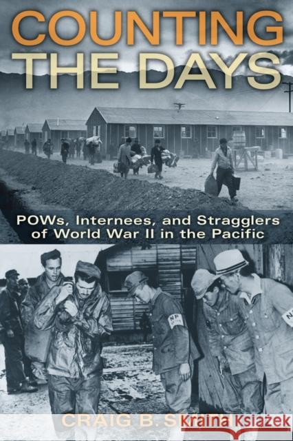 Counting the Days: Pows, Internees, and Stragglers of World War II in the Pacific Craig B. Smith 9781588346230 Smithsonian Books