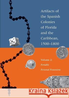 Artifacts of the Spanish Colonies of Florida and the Caribbean, 1500-1800: Volume 2: Portable Personal Possessions Kathleen Deagan 9781588346278 Smithsonian Books (DC)