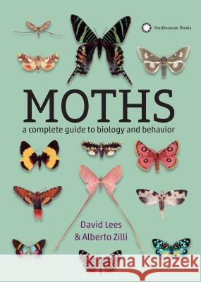 Moths: A Complete Guide to Biology and Behavior David Lees, Alberto Zilli 9781588346544 Smithsonian Books