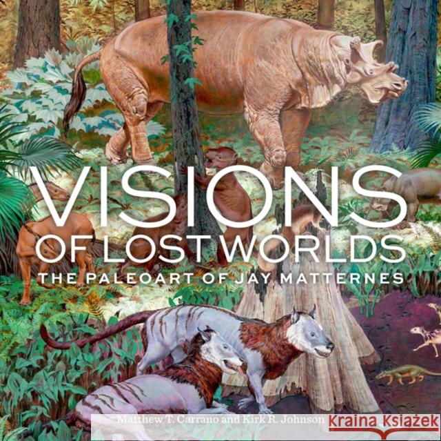 Visions of Lost Worlds: The Paleo Art of Jay Matternes Kirk R. (Kirk R. Johnson) Johnson 9781588346674 Smithsonian Books