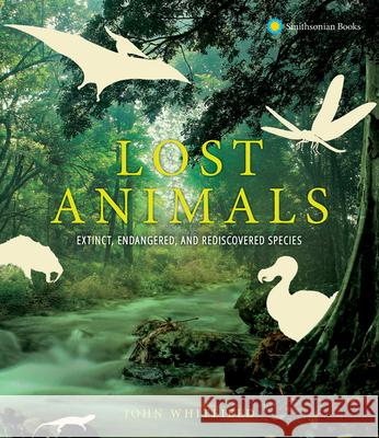 Lost Animals: Extinct, Endangered, and Rediscovered Species John Whitfield 9781588346988 Smithsonian Books