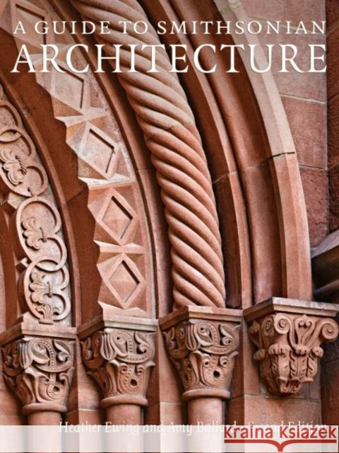 A Guide to Smithsonian Architecture Amy (Amy Ballard) Ballard 9781588347176 Smithsonian Books