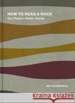 How to Read a Rock: Our Planet's Hidden Stories Jan Zalasiewicz 9781588347282 Smithsonian Books