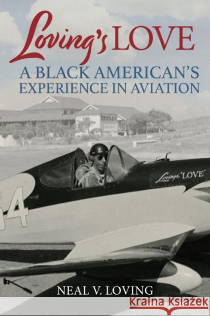 Loving'S Love: A Black American's Experience in Aviation Neal V. (Neal V. Loving) Loving 9781588347459 Smithsonian Books