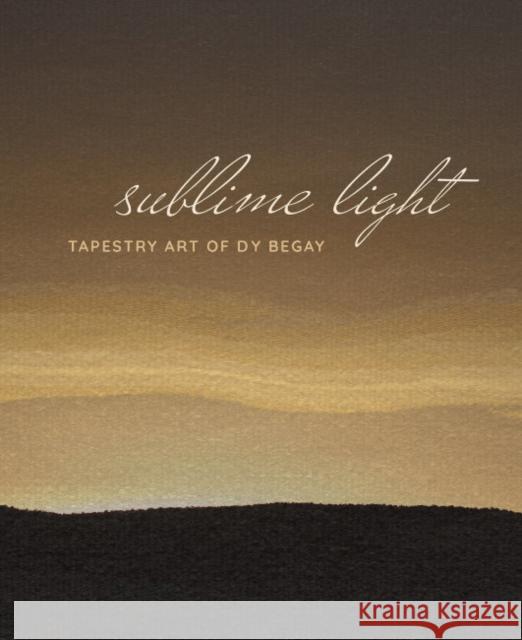 Sublime Light: Tapestry Art of Dy Begay C?cile R. Ganteaume Jennifer McLerran Dy Begay 9781588347565 Smithsonian Books