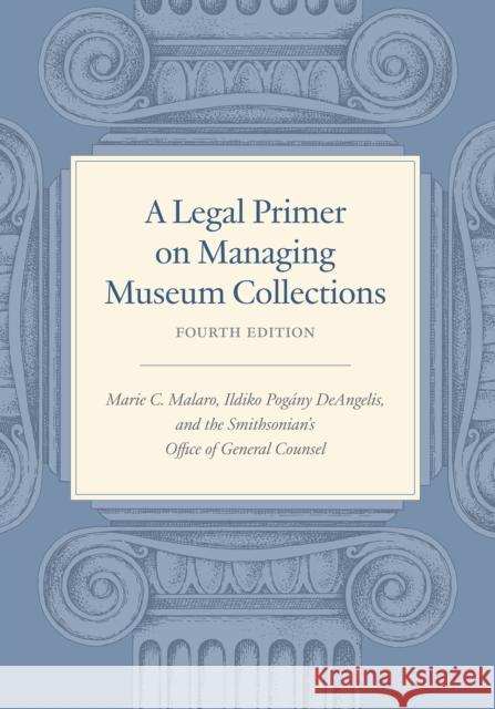 A Legal Primer on Managing Museum Collections - Fourth Edition Ildiko Pogany (Ildiko Pogany DeAngelis) DeAngelis 9781588347930 Smithsonian Books