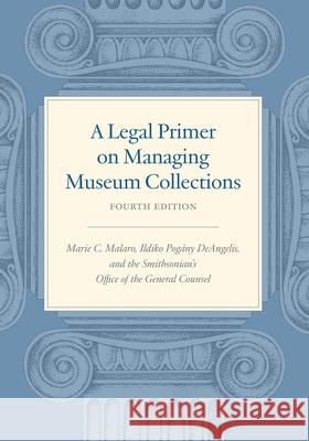 A Legal Primer on Managing Museum Collections, Fourth Edition Marie C. Malaro Ildiko Deangelis Si Office of General Counsel 9781588347930 Smithsonian Books