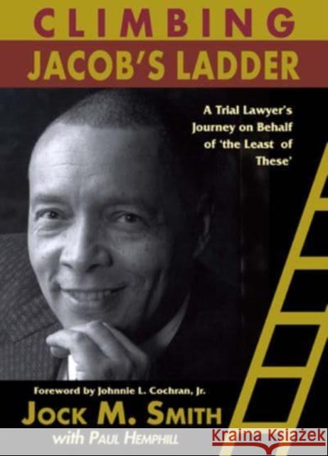 Climbing Jacob's Ladder: A Trial Lawyer's Journey on Behalf of 'The Least of These' Jock M. Smith Paul Hemphill Johnnie L. Cochran 9781588380784 NewSouth Books