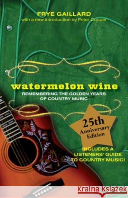 Watermelon Wine: Remembering the Golden Years of Country Music Frye Gaillard Peter Cooper 9781588381606