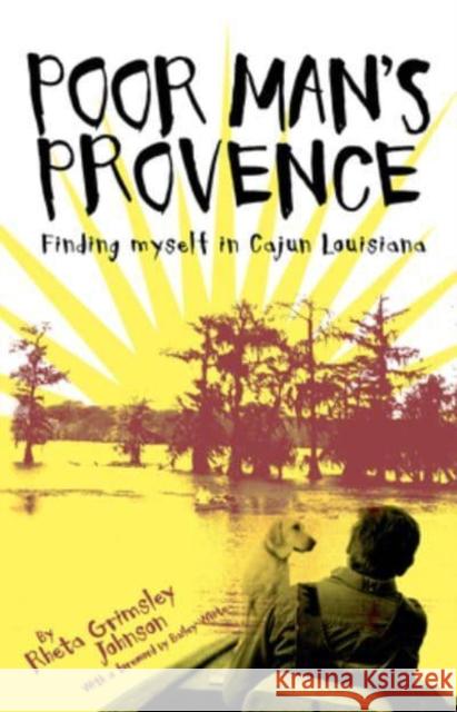 Poor Man's Provence: Finding Myself in Cajun Louisiana Rheta Grimsley Johnson 9781588382184