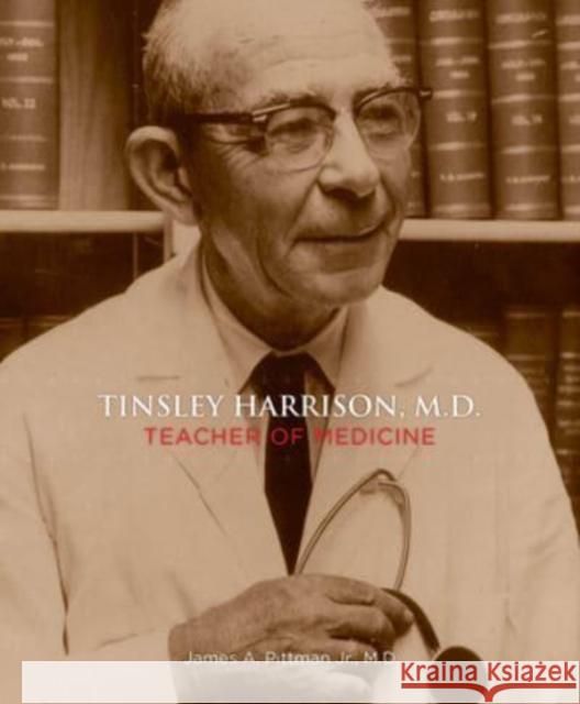 Tinsley Harrison, M.D.: Teacher of Medicine James A. Pittma 9781588382269 New South Books