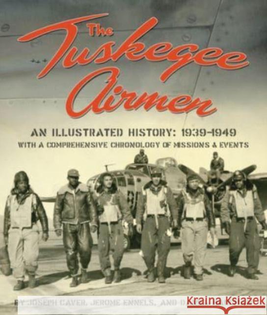 The Tuskegee Airmen: An Illustrated History: 1939-1949 with a Comprehensive Chronology of Missions and Events Caver, Joseph D. 9781588382443 NewSouth