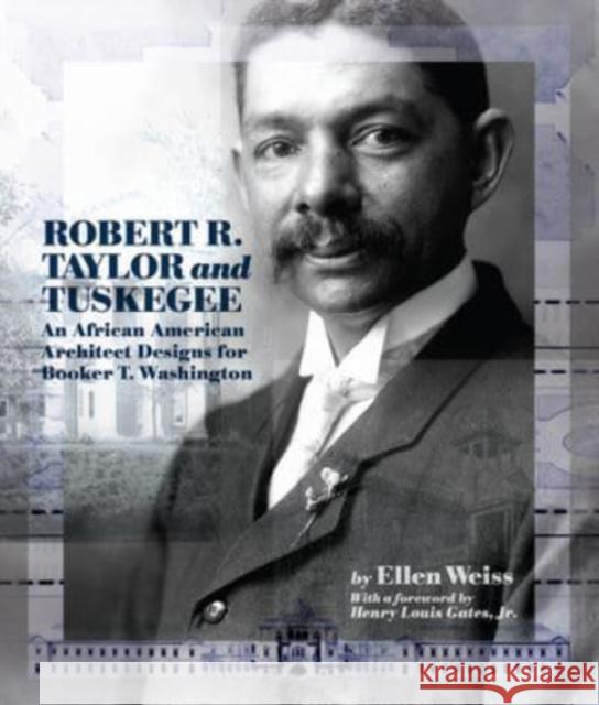 Robert R. Taylor and Tuskegee: An African American Architect Designs for Booker T. Washington Ellen Weiss 9781588382481