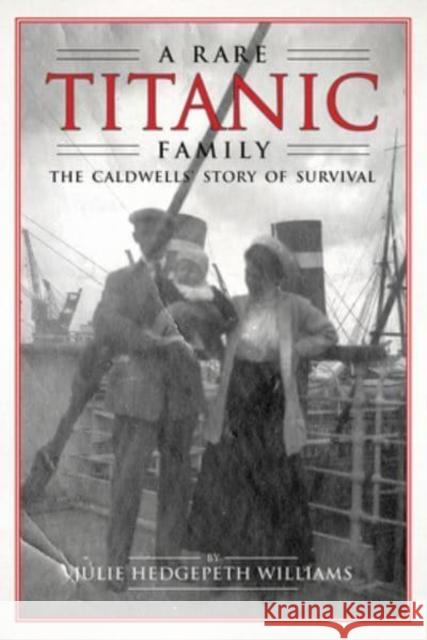 A Rare Titanic Family: The Caldwells' Story of Survival Williams, Julie Hedgepeth 9781588382825