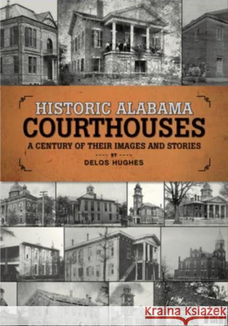 Historic Alabama Courthouses: A Century of Their Images and Stories Delos Hughes 9781588383341