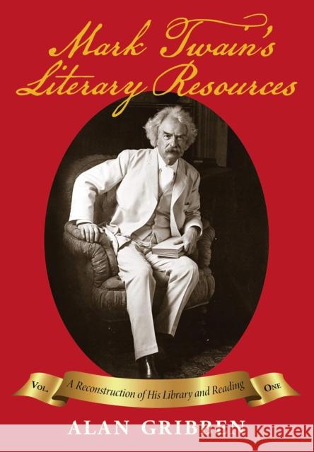 Mark Twain's Literary Resources: A Reconstruction of His Library and Reading (Volume One) Gribben, Alan 9781588383433 NewSouth Books