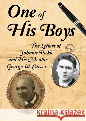 One of His Boys: The Letters of Johnnie Pickle and His Mentor, George Washington Carver John H. Pickle 9781588383716 NewSouth Books