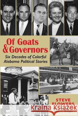 Of Goats & Governors: Six Decades of Colorful Alabama Political Stories Steve Flowers Edwin C. Bridges 9781588383860 NewSouth Books