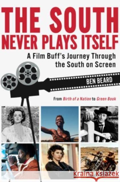 The South Never Plays Itself: A Film Buff's Journey Through the South on Screen Beard, Ben 9781588384010
