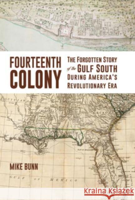 Fourteenth Colony: The Forgotten Story of the Gulf South During America's Revolutionary Era Bunn, Mike 9781588384133 NewSouth Books