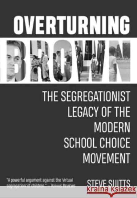 Overturning Brown: The Segregationist Legacy of the Modern School Choice Movement Suitts, Steve 9781588384201 NewSouth Books
