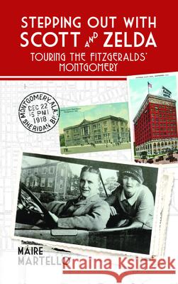 Stepping Out with Scott & Zelda: A Tour Through the Fitzgeralds' Montgomery Martello, Máire 9781588384508