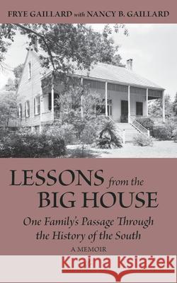 Lessons from the Big House: One Family's Passage Through the History of the South Gaillard, Frye 9781588384553